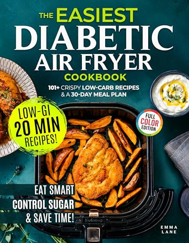 The Easiest Diabetic Air Fryer Cookbook: Eat Smart, Lower Your A1C, and Save Time with 101+ Crispy Low-Carb Recipes and a Meal Plan for Prediabetes and Type 2 Diabetes (Diabetes Made Simple)
