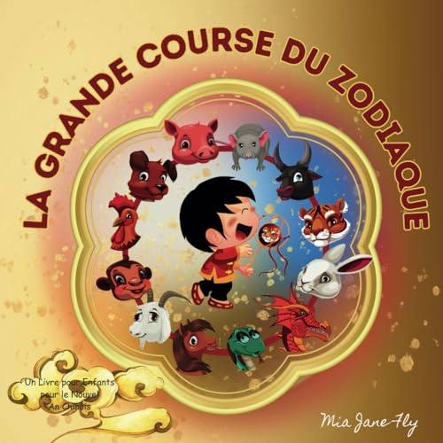 La Grande Course du Zodiaque : Un Livre pour Enfants pour le Nouvel An Chinois: Un captivant livre pour enfants sur les signes du zodiaque chinois et la célébration d'un Nouvel An