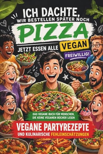 Ich dachte, wir bestellen später noch Pizza. Jetzt essen alle vegan. Freiwillig! Geschenkbuch - Das vegane Buch für Menschen, die keine veganen Bücher ... - Geschenk - Humor - Ohne Missionierung