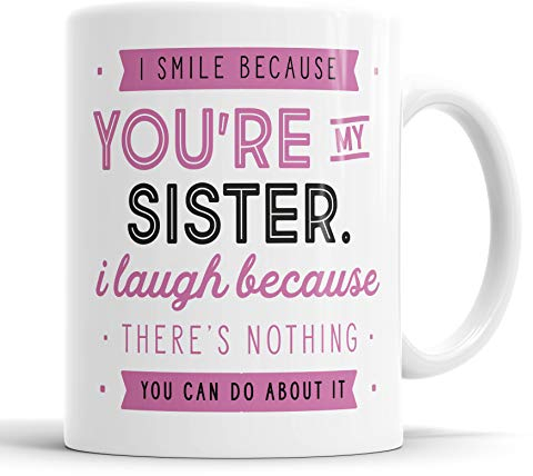 I Smile Because You're My Sister I Laugh Because There is Nothing You Can Do About It Mug Sarcasm Sacrastic Funny, Humour, Joke, Leaving Present, Friend Gift Cup Birthday Christmas, Ceramic Mugs