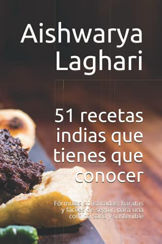 51 recetas indias que tienes que conocer: Fórmulas sofisticadas, baratas y fáciles de seguir, para una comida sana y sostenible