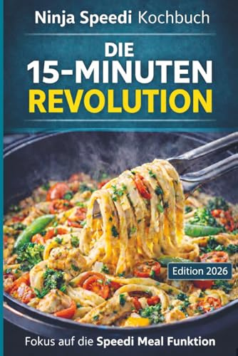 Ninja Speedi Kochbuch – DIE 15-MINUTEN REVOLUTION: Fokus auf die Speedi Meal Funktion