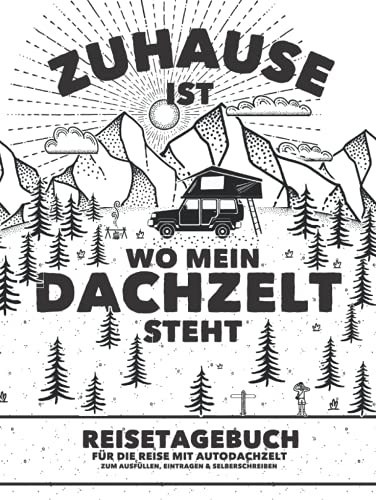 Zuhause ist wo mein Dachzelt steht Reisetagebuch für die Reise mit Autodachzelt | Zum Ausfüllen, Eintragen & Selberschreiben: Für Dachzelt-Camper und den Campingurlaub | Platz für 50 einzelne Orte
