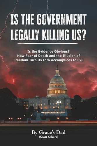 Is the Government Legally Killing Us?: Is the Evidence Obvious? How Fear of Death and the Illusion of Freedom Turn Us Into Accomplices to Evil