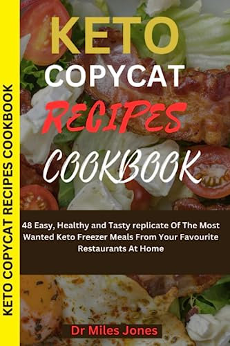 Keto copycat recipes cookbook: 48 Easy, Healthy and Tasty replicate Of The Most Wanted Keto Freezer Meals From Your Favourite Restaurants At Home