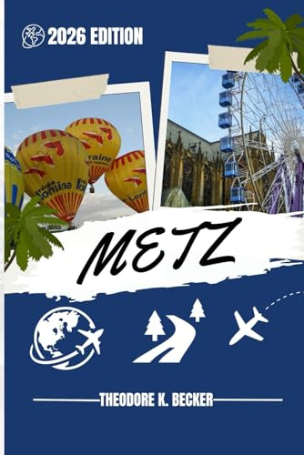 METZ REISEFÜHRER: Entdecken Sie Top-Attraktionen, Outdoor Aktivitäten, versteckte Juwelen und Tagesausflüge für abenteuerlustige Reisende
