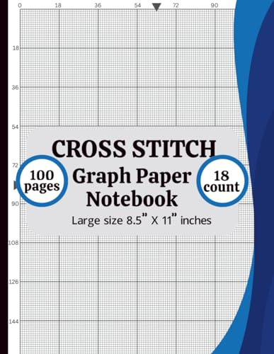 Cross Stitch Graph Paper Notebook 18 Count: Cross Stitch Graph Paper Notebook 18 Count: Chart Paper for Pattern Design, Embroidery, Needlepoint & Pixel Art – 8.5” x 11”, 100 Pages