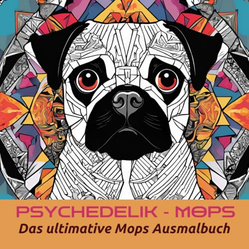 PSYCHEDELIK-MOPS: Das ultimative Mops Ausmalbuch (MOPS TOTAL– Die verrückte Ausmalbuch-Reihe)