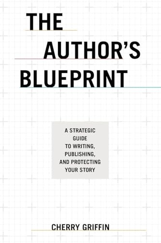 The Author's Blueprint: A Strategic Guide to Writing, Publishing, and Protecting Your Story