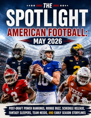 THE SPOTLIGHT AMERICAN FOOTBALL: MAY 2026: POST-DRAFT POWER RANKINGS, ROOKIE BUZZ, SCHEDULE RELEASE, FANTASY SLEEPERS, TEAM NEEDS, AND EARLY SEASON STORYLINES