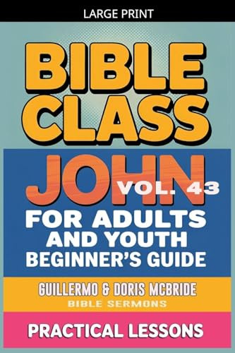 Bible Class for Adults and Youth: Beginner's Guide - John (Bible Class from Scratch, Band 43)