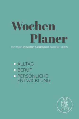 Wochenplaner für mehr Struktur und Übersicht in deinem Leben: Alltag, Beruf, Persönliche Entwicklung: Undatierter Terminplaner und Kalender als Ganzheitlicher Terminkalender für ein Jahr