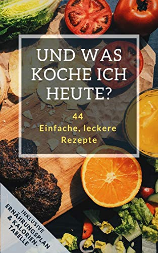 Und was koche ich heute?: 44 einfache leckere Rezepte