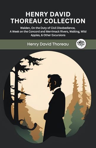 Henry David Thoreau Collection: Walden, On the Duty of Civil Disobedience, A Week on the Concord and Merrimack Rivers, Walking, Wild Apples, & Other Excursions
