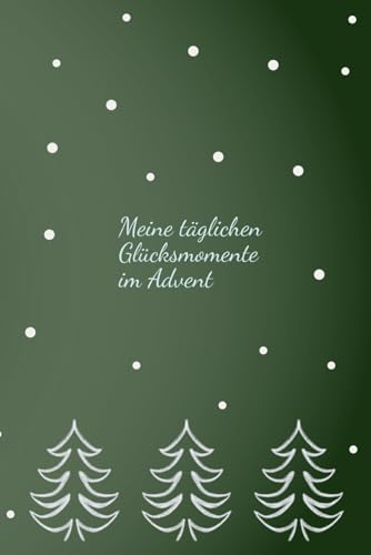 Meine täglichen Glücksmomente im Advent: Der etwas andere Adventskalender für den positiven Tagesrückblick | Selbstfürsorge Adventskalender | Tanne grün