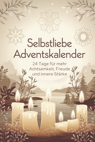 Selbstliebe Adventskalender: 24 Tage für mehr Achtsamkeit, Freude und innere Stärke