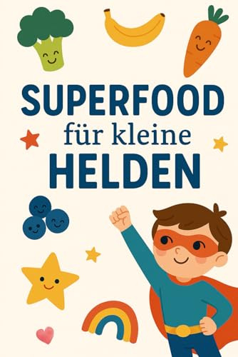 Superfood für kleine Helden: Das Superfood Kochbuch für Kinder – Bunte Powerrezepte für jeden Tag | Gesunde Ernährung für die Kleinsten