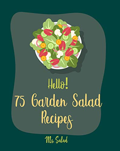 Hello! 75 Garden Salad Recipes: Best Garden Salad Cookbook Ever For Beginners [Garden Fresh Vegetable Cookbook, Edible Flower Cookbook, Homemade Salad ... Salad Recipe] [Book 1] (English Edition)
