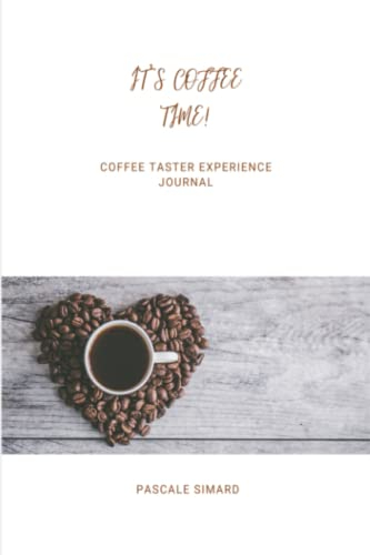 It's Coffee Time! For Baristas, Coffee Drinkers, Roasters, and Aficionados | A Log Book to Document and Track Tasting Notes & Details on Coffee ... The Best Coffee Taster Experience Journal!