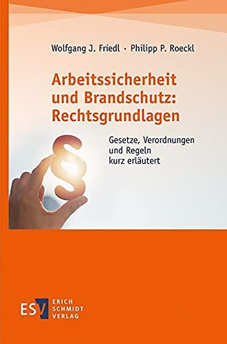 Arbeitssicherheit und Brandschutz: Rechtsgrundlagen: Gesetze, Verordnungen und Regeln kurz erläutert