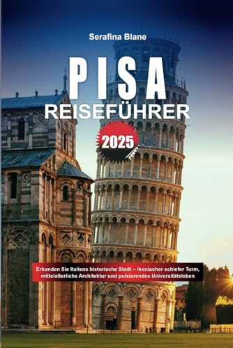 PISA REISEFÜHRER 2025: Erkunden Sie Italiens historische Stadt – ikonischer schiefer Turm, mittelalterliche Architektur und pulsierendes Universitätsleben