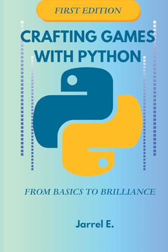 Crafting Games with Python: From Basics to Brilliance Paperback: 1