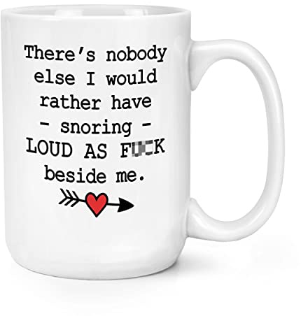 There's Nobody Else I Would Rather Have Snoring Loud As F-ck Beside Me 15oz Large Mug Cup