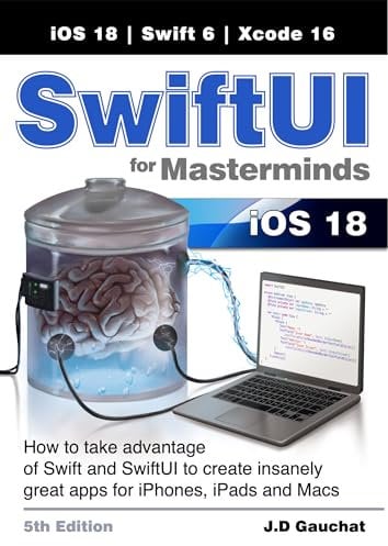 SwiftUI for Masterminds 5th Edition: How to take advantage of Swift and SwiftUI to create insanely great apps for iPhones, iPads, and Macs (English Edition)