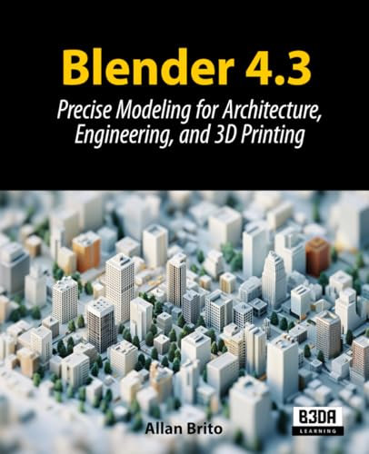 Blender 4.3: Precise Modeling for Architecture, Engineering, and 3D Printing