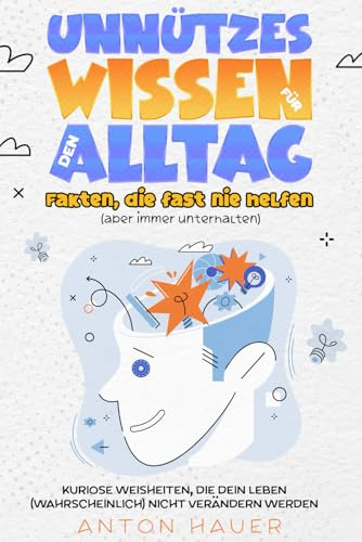 Unnützes Wissen für den Alltag – Fakten, die fast nie helfen (aber immer unterhalten): Kuriose Weisheiten, die dein Leben (wahrscheinlich) nicht verändern werden