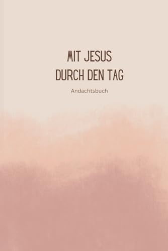 Mit Jesus durch den Tag: Andachtsbuch für Kinder