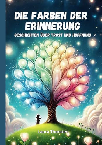 Die Farben der Erinnerung - Geschichten über Trost und Hoffnung: Kurzgeschichten für Kinder über Trauer und Verlust | Kinderbuch