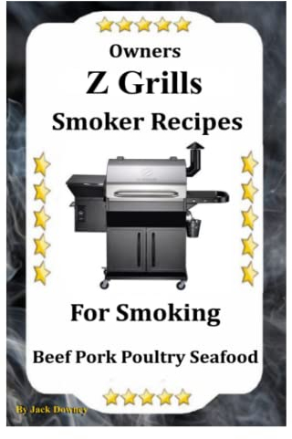 Z Grills Smoker Recipes: For Smoking Beef Pork Poultry Seafood
