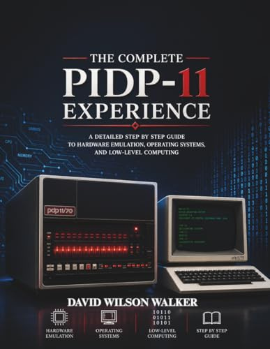 The Complete PiDP-11 Experience: A detailed Step by step guide to Hardware Emulation, Operating Systems, and Low-Level Computing