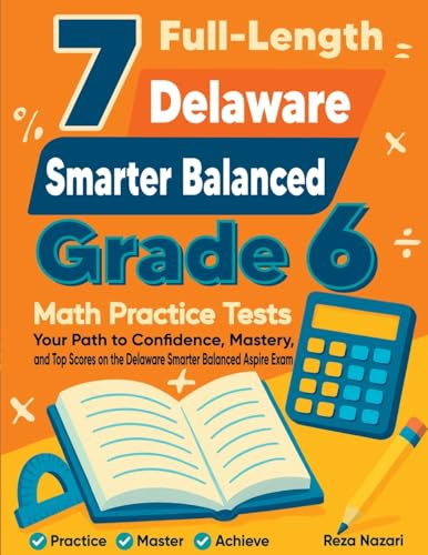 7 Full-Length Delaware Smarter Balanced Grade 6 Math Practice Tests: Your Path to Confidence, Mastery, and Top Scores on the Delaware Smarter Balanced Exam