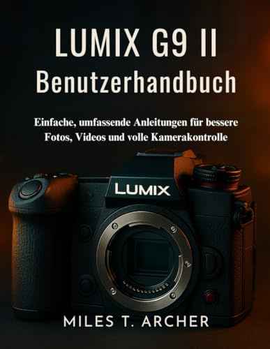 Lumix G9 II Benutzerhandbuch: Einfache, umfassende Anleitungen für bessere Fotos, Videos und volle Kamerakontrolle