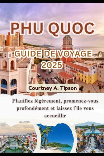 PHU QUOC GUIDE DE VOYAGE 2025: Planifiez légèrement, promenez-vous profondément et laissez l'île vous accueillir