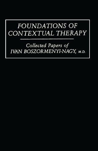 Foundations Of Contextual Therapy:..Collected Papers Of Ivan: Collected Papers Boszormenyi-Nagy (English Edition)