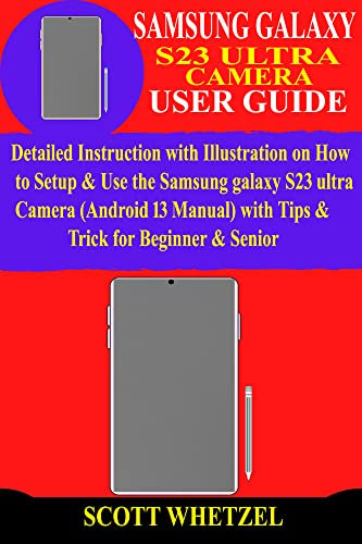SAMSUNG GALAXY S23 ULTRA CAMERA USER GUIDE: Detailed Instruction with Illustration on How to Setup & Use the Samsung galaxy S23 ultra Camera (Android 13 ... for Beginner & Senior (English Edition)