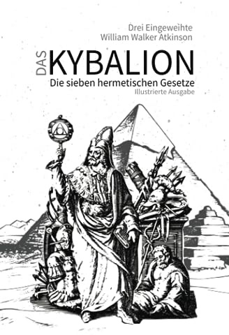 Das Kybalion | Illustrierte Ausgabe: Die sieben hermetischen Gesetze | Eine Studie der hermetischen Philosophie des alten Ägyptens und Griechenlands | Hermes Trismegistos Corpus Hermeticum