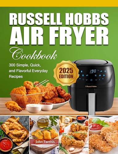 Russell Hobbs Air Fryer Cookbook 2025: 300 Simple, Quick, and Flavorful Everyday Recipes