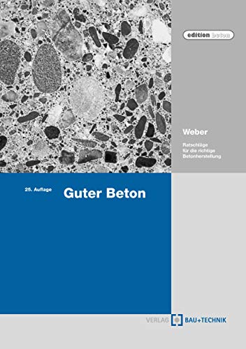 Guter Beton: Ratschläge für die richtige Betonherstellung (edition beton)
