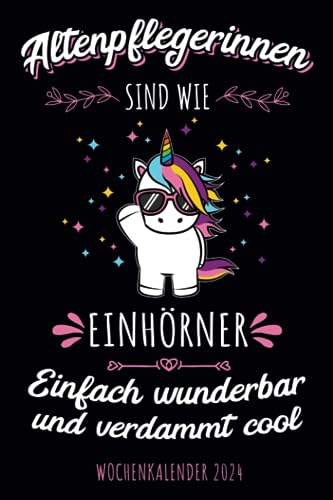 Altenpflegerinnen sind wie Einhörner - Einfach wunderbar und verdammt cool - Wochenkalender 2024: Witziger Wochenplaner mit lustigem Einhorn Motiv & ... für Familie, Termine, Organisation