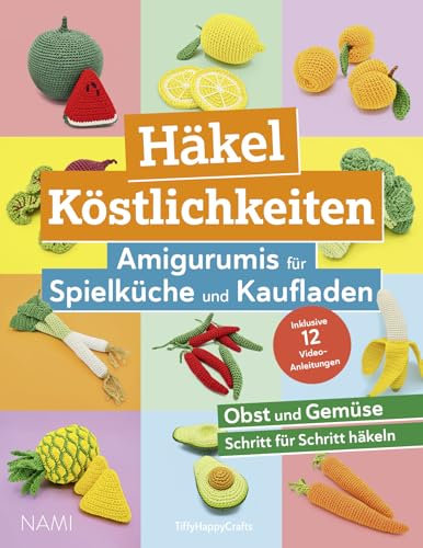 Häkel Köstlichkeiten - Amigurumis für Spielküche und Kaufladen: Buntes Obst und Gemüse mit einfachen Schritt-für-Schritt Anleitungen häkeln