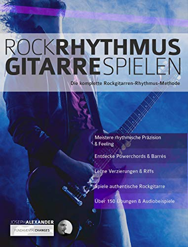Rock-Rhythmusgitarre Spielen: Die komplette Rockgitarren-Rhythmus-Methode (Rock-Gitarre spielen lernen)