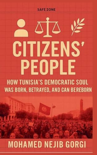 Citizens' People: How Tunisia's Democratic Soul Was Born, Betrayed, and Can Be Reborn