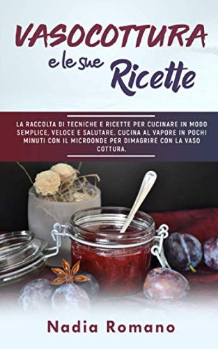VASOCOTTURA E LE SUE RICETTE: La raccolta di tecniche e ricette per cucinare in modo semplice, veloce e salutare. Cucina al vapore in pochi minuti con il microonde per dimagrire con la vaso cottura.