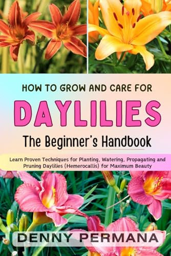 The Complete Daylily Handbook: A Comprehensive Guide to Growing and Caring for Stunning Daylilies (Hemerocallis)