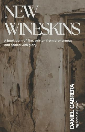 New Wineskins: A Book Born of Fire, Written from Brokenness and Sealed with Glory