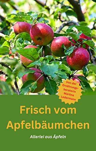 Frisch vom Apfelbäumchen: Allerlei aus Äpfeln
